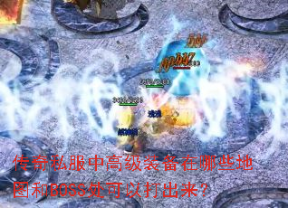 传奇私服中高级装备在哪些地图和BOSS处可以打出来? 传奇私服中高级装备在哪些地图和BOSS处可以打出来?