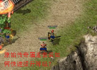 原始传奇屠龙套装如何快速提升等级? 原始传奇屠龙套装如何快速提升等级?