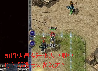 如何快速提升小天单职业角色等级与装备战力? 如何快速提升小天单职业角色等级与装备战力?