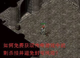 如何免费获取传奇游戏中的刺杀挂并避免封号风险? 如何免费获取传奇游戏中的刺杀挂并避免封号风险?