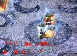传奇私服挂机挖矿是每日必做的赚钱途径吗? 传奇私服挂机挖矿是每日必做的赚钱途径吗?