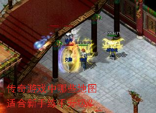传奇游戏中哪些地图适合新手练手升级? 传奇游戏中哪些地图适合新手练手升级?