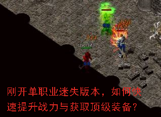 刚开单职业迷失版本,如何快速提升战力与获取顶级装备? 刚开单职业迷失版本,如何快速提升战力与获取顶级装备?