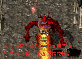 网易传奇开服时间表如何查询?最新服务器开放详情攻略? 网易传奇开服时间表如何查询?最新服务器开放详情攻略?