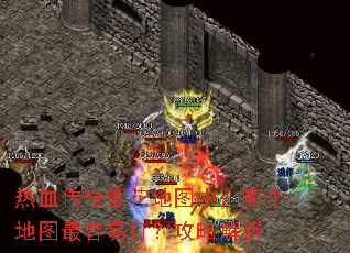 热血传奇烟花地图中,哪个地图最容易打?攻略解析 热血传奇烟花地图中,哪个地图最容易打?攻略解析