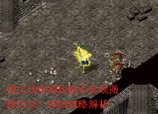 烈火传奇游戏能否实现搬砖玩法?详细攻略解析 烈火传奇游戏能否实现搬砖玩法?详细攻略解析