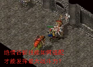 绝情谷新技能如何搭配才能发挥最大战斗力? 绝情谷新技能如何搭配才能发挥最大战斗力?