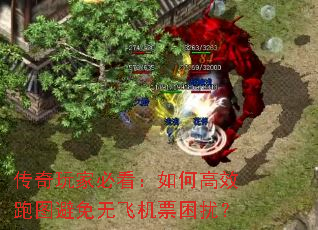 传奇玩家必看:如何高效跑图避免无飞机票困扰? 传奇玩家必看:如何高效跑图避免无飞机票困扰?
