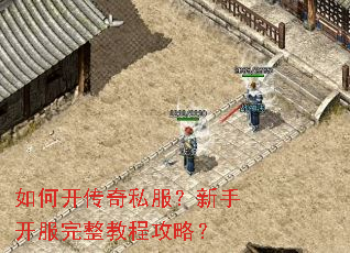 如何开传奇私服?新手开服完整教程攻略? 如何开传奇私服?新手开服完整教程攻略?