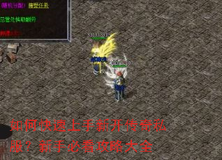 如何快速上手新开传奇私服?新手必看攻略大全 如何快速上手新开传奇私服?新手必看攻略大全