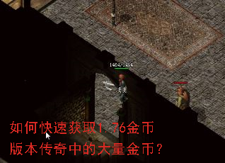 如何快速获取1.76金币版本传奇中的大量金币? 如何快速获取1.76金币版本传奇中的大量金币?