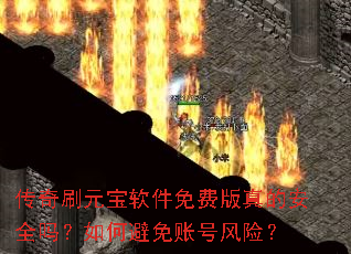 传奇刷元宝软件免费版真的安全吗?如何避免账号风险? 传奇刷元宝软件免费版真的安全吗?如何避免账号风险?