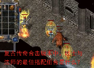 复古传奇合击版本中,战士与法师的最佳搭配组合是什么? 复古传奇合击版本中,战士与法师的最佳搭配组合是什么?