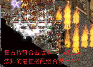 复古传奇合击版本中,战士与法师的最佳搭配组合是什么? 复古传奇合击版本中,战士与法师的最佳搭配组合是什么?