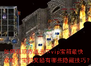 如何获取赤战天下vip宝箱最快攻略?宝箱奖励有哪些隐藏技巧? 如何获取赤战天下vip宝箱最快攻略?宝箱奖励有哪些隐藏技巧?