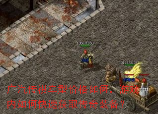 广汽传祺车型价格如何,游戏内如何快速获取传奇装备? 广汽传祺车型价格如何,游戏内如何快速获取传奇装备?