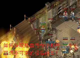 如何获取热血传奇中那些可遇不可求的极品神装? 如何获取热血传奇中那些可遇不可求的极品神装?