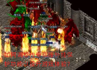 如何调整传奇私服外挂保护功能以提升游戏体验? 如何调整传奇私服外挂保护功能以提升游戏体验?