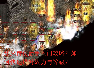 烈火传奇新手入门攻略?如何快速提升战力与等级? 烈火传奇新手入门攻略?如何快速提升战力与等级?