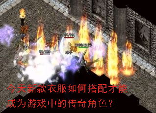 今天新款衣服如何搭配才能成为游戏中的传奇角色? 今天新款衣服如何搭配才能成为游戏中的传奇角色?