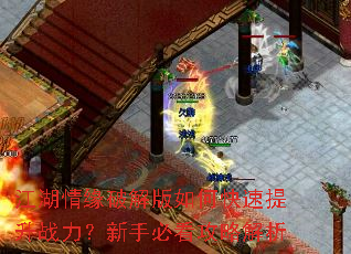 江湖情缘破解版如何快速提升战力?新手必看攻略解析 江湖情缘破解版如何快速提升战力?新手必看攻略解析