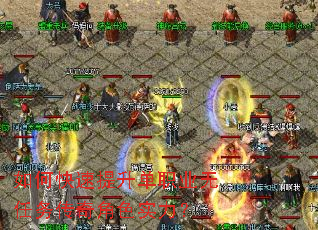 如何快速提升单职业无任务传奇角色实力? 如何快速提升单职业无任务传奇角色实力?