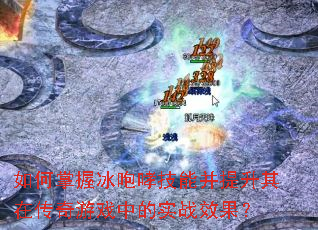 如何掌握冰咆哮技能并提升其在传奇游戏中的实战效果? 如何掌握冰咆哮技能并提升其在传奇游戏中的实战效果?