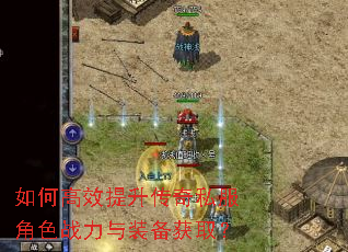 如何高效提升传奇私服角色战力与装备获取? 如何高效提升传奇私服角色战力与装备获取?