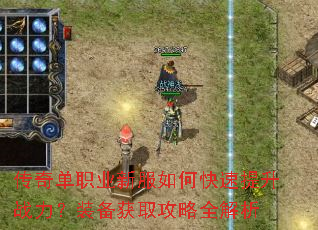 传奇单职业新服如何快速提升战力?装备获取攻略全解析 传奇单职业新服如何快速提升战力?装备获取攻略全解析