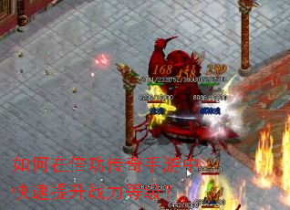 如何在倍功传奇手游中快速提升战力等级? 如何在倍功传奇手游中快速提升战力等级?