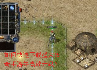 如何快速下载盛大传奇手游并高效升级? 如何快速下载盛大传奇手游并高效升级?