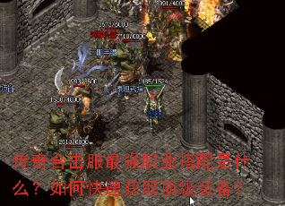 传奇合击服最强职业搭配是什么?如何快速获取顶级装备? 传奇合击服最强职业搭配是什么?如何快速获取顶级装备?