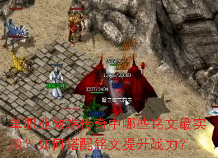 单职业微端传奇中哪些铭文最实用?如何搭配铭文提升战力? 单职业微端传奇中哪些铭文最实用?如何搭配铭文提升战力?