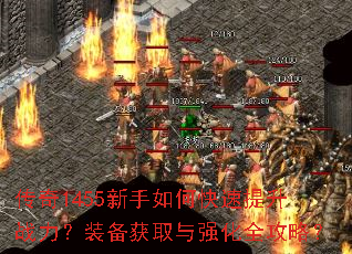 传奇1455新手如何快速提升战力?装备获取与强化全攻略? 传奇1455新手如何快速提升战力?装备获取与强化全攻略?