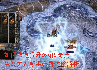 如何快速提升6xq传奇角色战力?新手必看攻略解析 如何快速提升6xq传奇角色战力?新手必看攻略解析