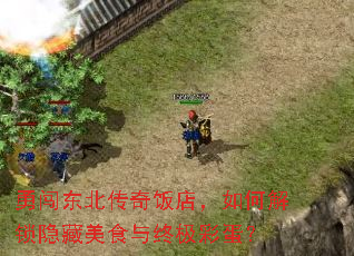 勇闯东北传奇饭店,如何解锁隐藏美食与终极彩蛋? 勇闯东北传奇饭店,如何解锁隐藏美食与终极彩蛋?