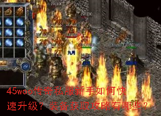 45woo传奇私服新手如何快速升级?装备获取攻略有哪些? 45woo传奇私服新手如何快速升级?装备获取攻略有哪些?