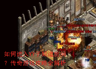 如何进入YY子频道房间?传奇游戏攻略全解析 如何进入YY子频道房间?传奇游戏攻略全解析