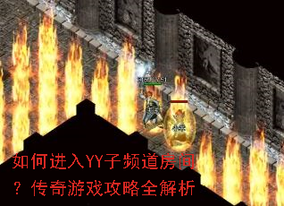 如何进入YY子频道房间?传奇游戏攻略全解析 如何进入YY子频道房间?传奇游戏攻略全解析