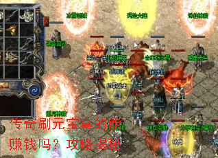 传奇刷元宝真的能赚钱吗?攻略揭秘 传奇刷元宝真的能赚钱吗?攻略揭秘