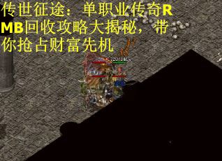 传世征途：单职业传奇RMB回收攻略大揭秘，带你抢占财富先机