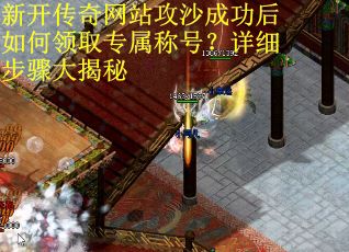 新开传奇网站攻沙成功后如何领取专属称号？详细步骤大揭秘