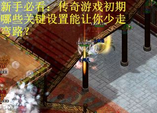 新手必看：传奇游戏初期哪些关键设置能让你少走弯路？