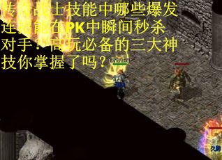 传奇战士技能中哪些爆发连招能在PK中瞬间秒杀对手？高玩必备的三大神技你掌握了吗？