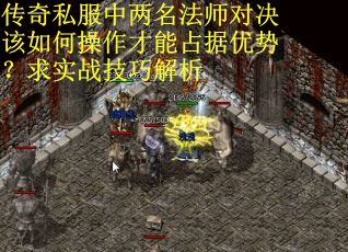 传奇私服中两名法师对决该如何操作才能占据优势？求实战技巧解析