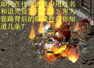 如何在传奇游戏中用红名和诅咒设连环陷阱？害人套路背后的隐藏技巧你知道几条？