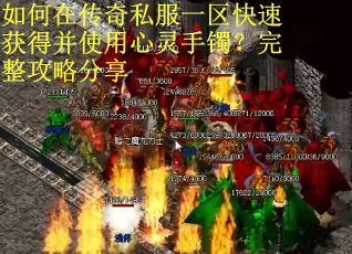 如何在传奇私服一区快速获得并使用心灵手镯？完整攻略分享
