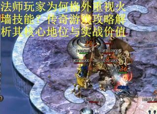 法师玩家为何格外重视火墙技能？传奇游戏攻略解析其核心地位与实战价值