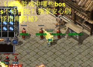 《传奇游戏中哪些boss不怕被抢？独家安心刷怪指南揭秘》