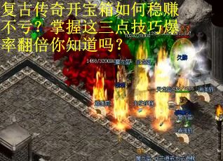 复古传奇开宝箱如何稳赚不亏？掌握这三点技巧爆率翻倍你知道吗？